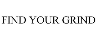 FIND YOUR GRIND