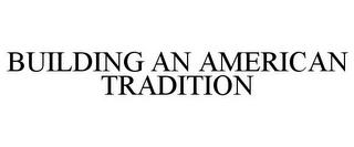 BUILDING AN AMERICAN TRADITION