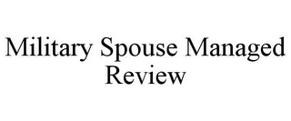 MILITARY SPOUSE MANAGED REVIEW