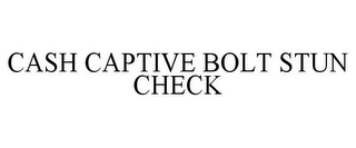 CASH CAPTIVE BOLT STUN CHECK