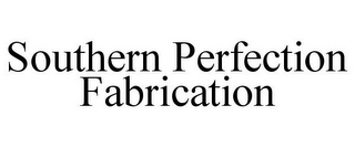 SOUTHERN PERFECTION FABRICATION