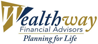 WEALTHWAY FINANCIAL ADVISORS PLANNING FOR LIFE