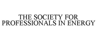 THE SOCIETY FOR PROFESSIONALS IN ENERGY