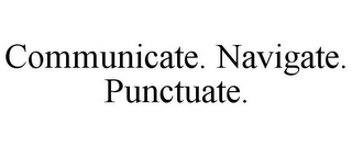 COMMUNICATE. NAVIGATE. PUNCTUATE.