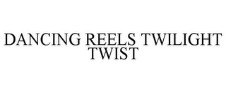 DANCING REELS TWILIGHT TWIST