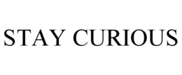 STAY CURIOUS