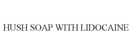 HUSH SOAP WITH LIDOCAINE