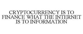 CRYPTOCURRENCY IS TO FINANCE WHAT THE INTERNET IS TO INFORMATION