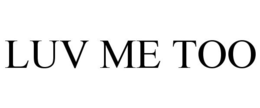 LUV ME TOO