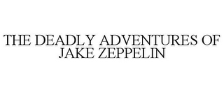 THE DEADLY ADVENTURES OF JAKE ZEPPELIN