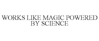 WORKS LIKE MAGIC POWERED BY SCIENCE