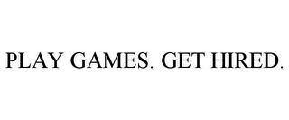 PLAY GAMES. GET HIRED.