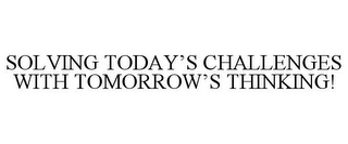 SOLVING TODAY'S CHALLENGES WITH TOMORROW'S THINKING!