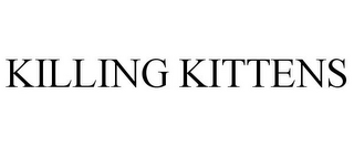 KILLING KITTENS