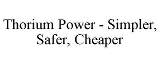 THORIUM POWER - SIMPLER, SAFER, CHEAPER