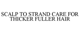 SCALP TO STRAND CARE FOR THICKER FULLER HAIR