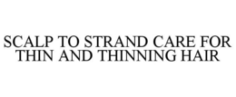 SCALP TO STRAND CARE FOR THIN AND THINNING HAIR