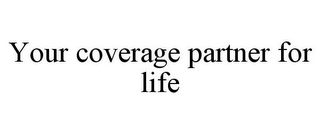 YOUR COVERAGE PARTNER FOR LIFE