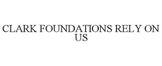 CLARK FOUNDATIONS RELY ON US