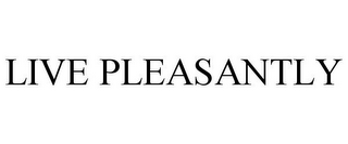 LIVE PLEASANTLY