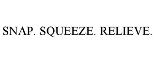 SNAP. SQUEEZE. RELIEVE.