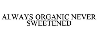 ALWAYS ORGANIC NEVER SWEETENED