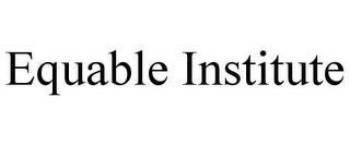 EQUABLE INSTITUTE