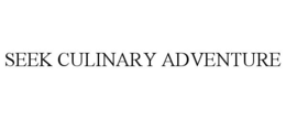 SEEK CULINARY ADVENTURE