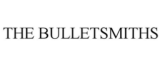 THE BULLETSMITHS