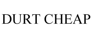 DURT CHEAP