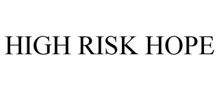 HIGH RISK HOPE