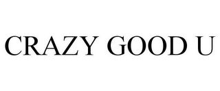 CRAZY GOOD U