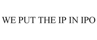 WE PUT THE IP IN IPO