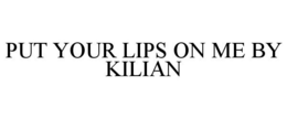 PUT YOUR LIPS ON ME BY KILIAN