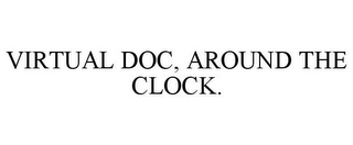 VIRTUAL DOC, AROUND THE CLOCK.