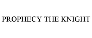 PROPHECY THE KNIGHT