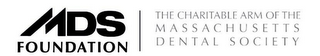 MDS FOUNDATION THE CHARITABLE ARM OF THE MASSACHUSETTS DENTAL SOCIETY