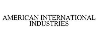 AMERICAN INTERNATIONAL INDUSTRIES