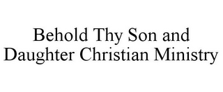 BEHOLD THY SON AND DAUGHTER CHRISTIAN MINISTRY