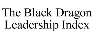 THE BLACK DRAGON LEADERSHIP INDEX