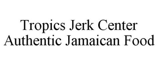 TROPICS JERK CENTER AUTHENTIC JAMAICAN FOOD