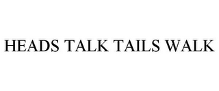 HEADS TALK TAILS WALK