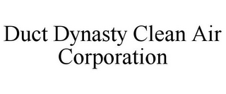 DUCT DYNASTY CLEAN AIR CORPORATION