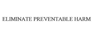 ELIMINATE PREVENTABLE HARM