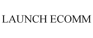 LAUNCH ECOMM