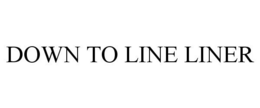 DOWN TO LINE LINER