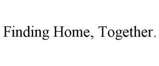 FINDING HOME, TOGETHER.