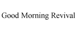 GOOD MORNING REVIVAL