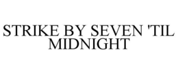STRIKE BY SEVEN 'TIL MIDNIGHT