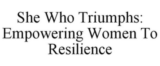 SHE WHO TRIUMPHS: EMPOWERING WOMEN TO RESILIENCE